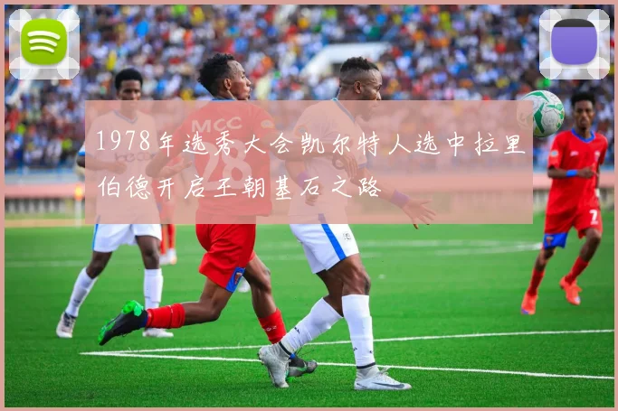 1978年选秀大会凯尔特人选中拉里伯德开启王朝基石之路