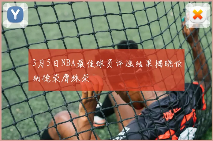3月5日NBA最佳球员评选结果揭晓伦纳德荣膺殊荣