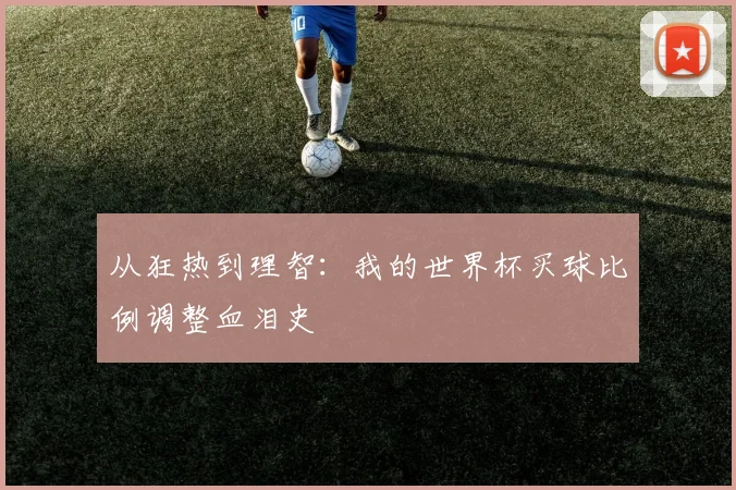 从狂热到理智：我的世界杯买球比例调整血泪史